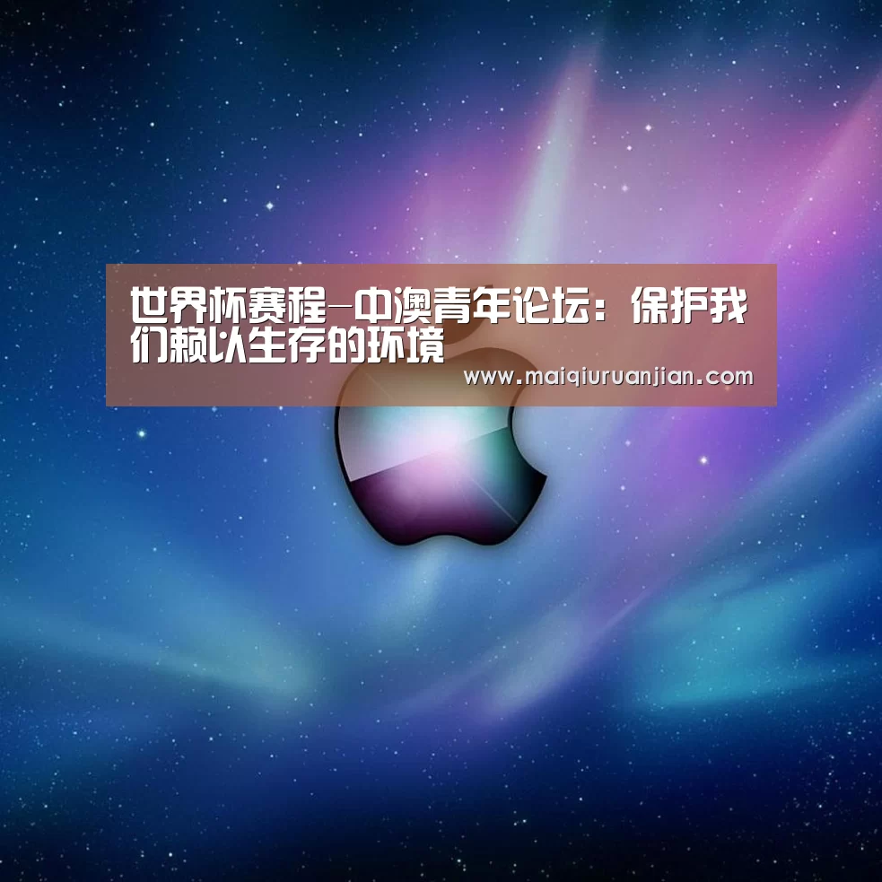 世界杯赛程-中澳青年论坛:保护我们赖以生存的环境(图2) 手机买球官网